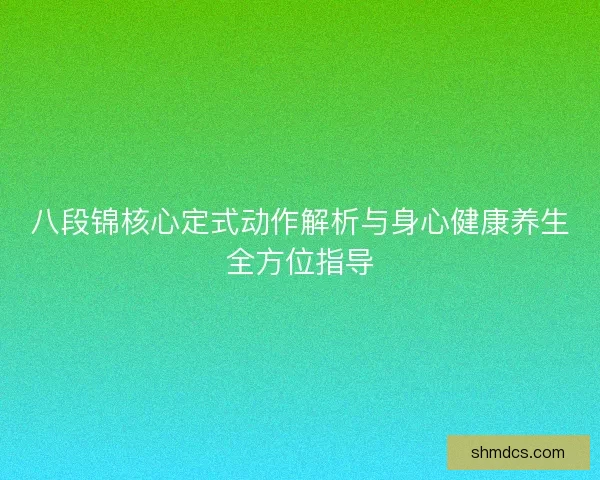 八段锦核心定式动作解析与身心健康养生全方位指导